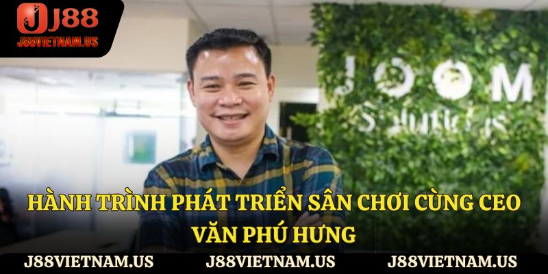 Hành trình phát triển sân chơi cùng Ceo Văn Phú Hưng