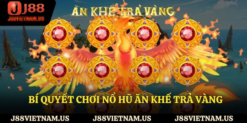 Bí quyết chơi nổ hũ ăn khế trả vàng