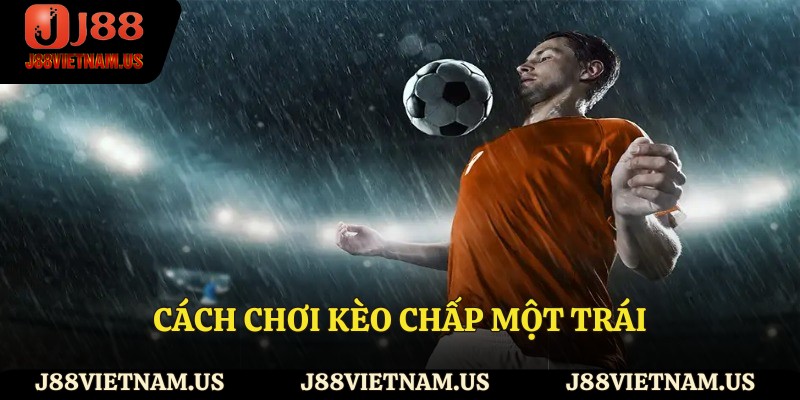 Cách chơi kèo chấp một trái