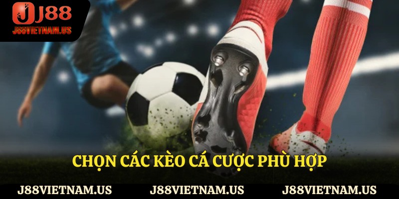 Chọn các kèo cá cược phù hợp