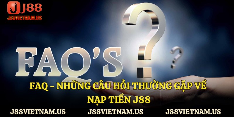 FAQ - Những câu hỏi thường gặp về nạp tiền J88