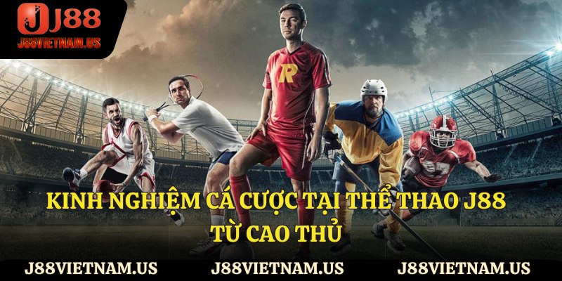 Kinh nghiệm cá cược tại thể thao J88 từ các cao thủ