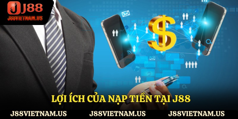 Lợi ích của nạp tiền tại J88