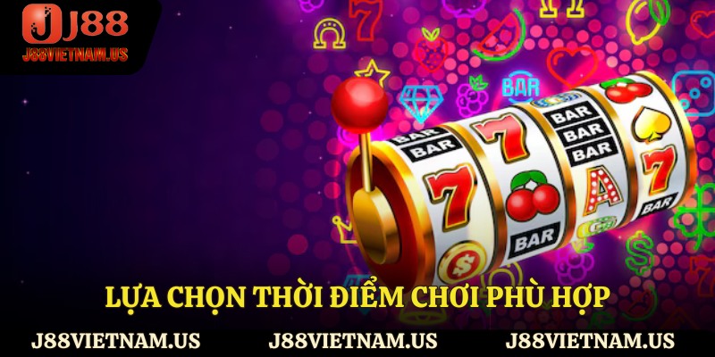 Lựa chọn thời điểm chơi phù hợp
