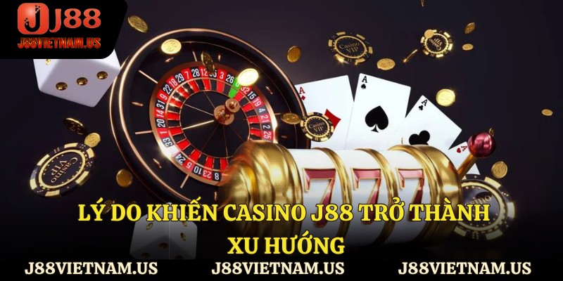 Lý do khiến Casino J88 trở thành xu hướng