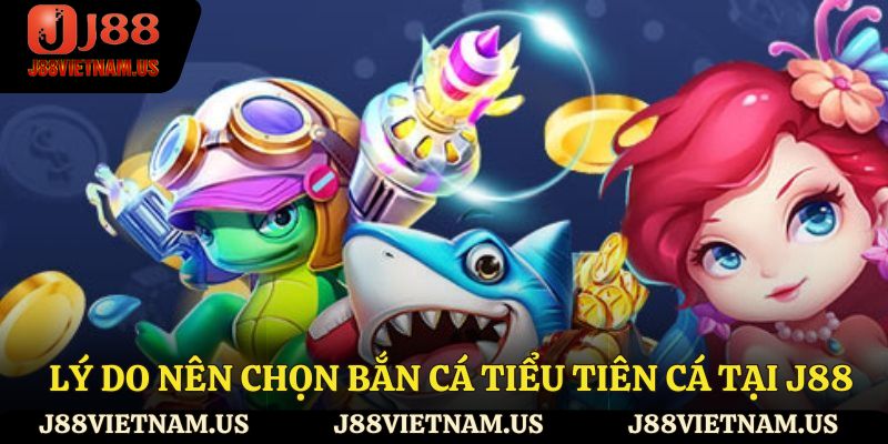 Lý do nên chọn bắn cá tiểu tiên cá tại J88