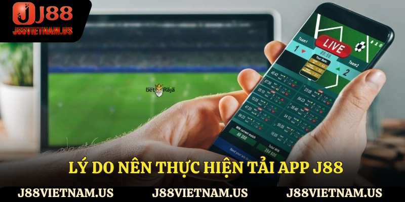 Lý do nên thực hiện tải app J88