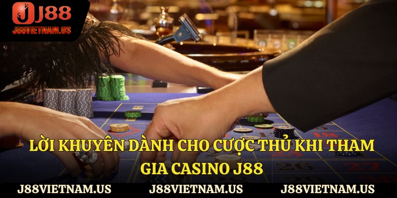 Lời khuyên dành cho cược thủ khi tham gia casino J88