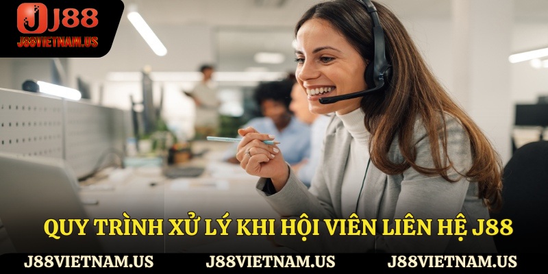 Quy trình xử lý khi hội viên liên hệ J88