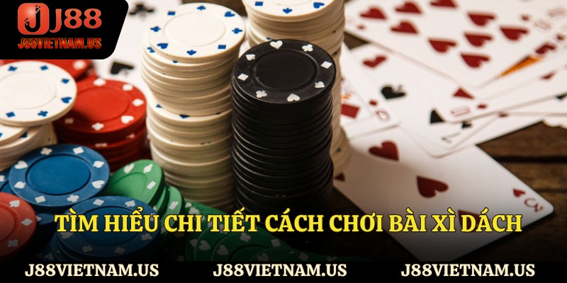 Tìm hiểu chi tiết cách chơi bài xì dách